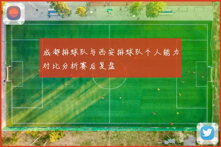 成都排球队与西安排球队个人能力对比分析赛后复盘