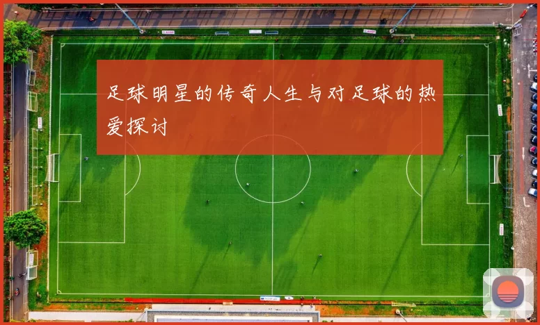 足球明星的传奇人生与对足球的热爱探讨