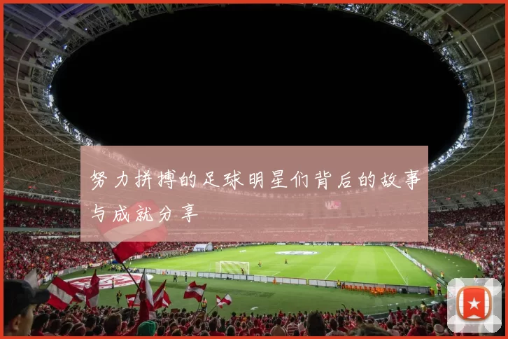 努力拼搏的足球明星们背后的故事与成就分享