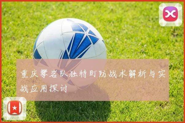 重庆攀岩队独特盯防战术解析与实战应用探讨